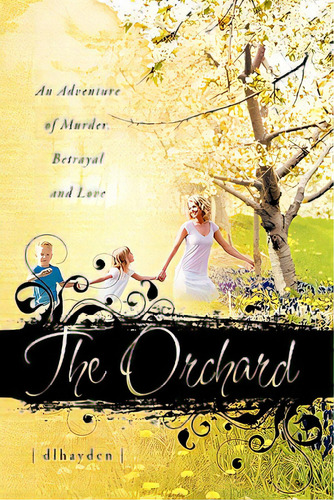 The Orchard: An Adventure Of Murder, Betrayal, And Love, De Hayden, D. L.. Editorial Createspace, Tapa Blanda En Inglés