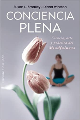 Conciencia Plena. Ciencia, Arte Y Práctica Del Mindfulness