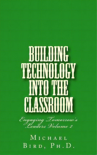 Building Technology Into The Classroom, De Dr Michael Stephen Bird. Editorial Createspace Independent Publishing Platform, Tapa Blanda En Inglés