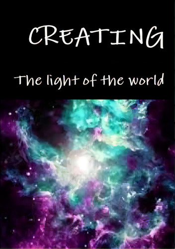 Creating, De Of The World, The Light. Editorial Lulu Pr, Tapa Blanda En Inglés