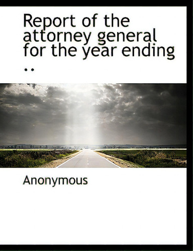 Report Of The Attorney General For The Year Ending .., De Anonymous. Editorial Bibliobazaar, Tapa Blanda En Inglés