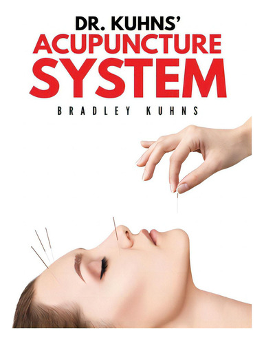 Dr. Kuhns' Acupuncture System, De Kuhns, Bradley., Vol. 1. Editorial Lightning Source Inc, Tapa Blanda En Inglés
