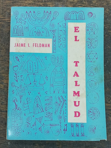 El Talmud * Ley Judia * Jaime I. Feldman * 1978 *