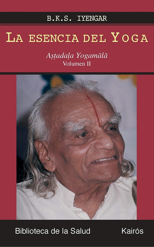 LA ESENCIA DEL YOGA VOL. II: Aṣṭadaḷa Yogamālā, de Iyengar, B. K. S.. Editorial Kairos, tapa blanda en español, 2008