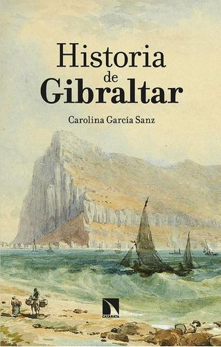 Historia De Gibraltar, De García Sanz, Carolina. Editorial Los Libros De La Catarata, Tapa Blanda En Español, 2022