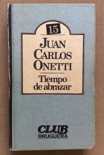 Tiempo De Abrazar - Juan Carlos Onetti - Bruguera - 1980