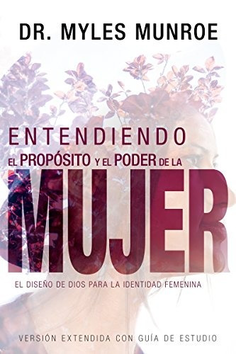 Entendiendo El Proposito Y El Poder De La Mujer: El Diseno D