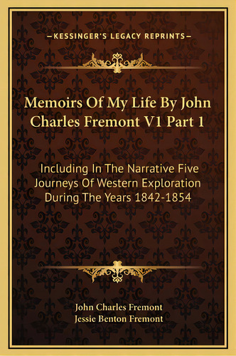Memoirs Of My Life By John Charles Fremont V1 Part 1: Including In The Narrative Five Journeys Of..., De Fremont, John Charles. Editorial Kessinger Pub Llc, Tapa Dura En Inglés