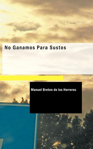 Libro: No Ganamos Para Sustos: Comedia Tres Actos (spanish