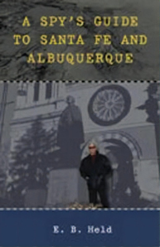 A Spy's Guide To Santa Fe And Albuquerque, De E. B. Held. Editorial University New Mexico Press, Tapa Blanda En Inglés