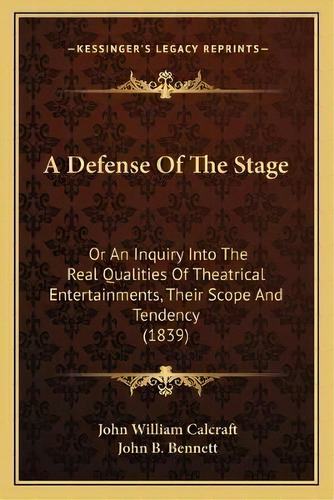 A Defense Of The Stage : Or An Inquiry Into The Real Qualities Of Theatrical Entertainments, Thei..., De John William Calcraft. Editorial Kessinger Publishing, Tapa Blanda En Inglés