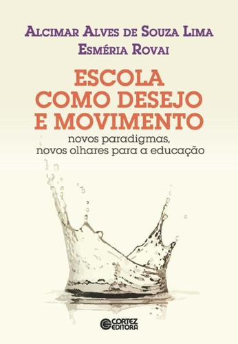 Escola como desejo e movimento: novos paradigmas, novos olhares para a educação, de Lima, Alcimar Alves de Souza. Cortez Editora e Livraria LTDA, capa mole em português, 2015