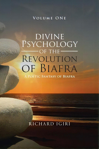 Divine Psychology Of The Revolution Of Biafra - Volume 1 : A Poetic Fantasy Of Biafra, De Richard Igiri. Editorial Authorhouse, Tapa Blanda En Inglés