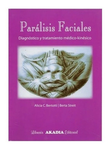 PARALISIS FACIALES DIAGNOSTICO Y TRATAMIENTO MEDICO KINESICO, de Bertotti. Editorial Akadia, tapa blanda en español, 2007