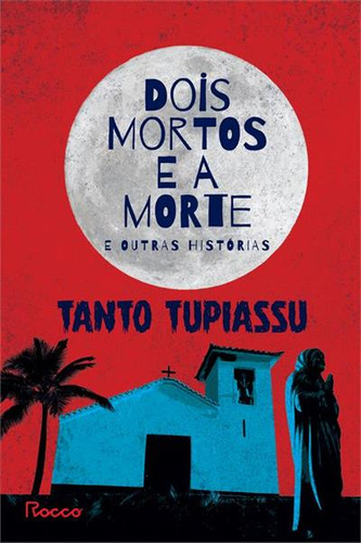 Dois Mortos E A Morte E Outras Historias - 1ªed.(2023), De Tanto Tupiassu. Editora Rocco, Capa Mole, Edição 1 Em Português, 2023