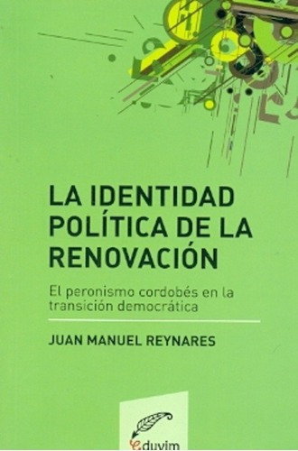 La Identidad Política De La Renovación - Reynares, J, de REYNARES, JUAN MANUEL. Editorial EDUVIM en español