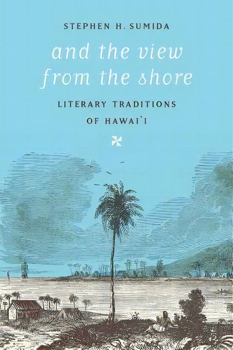 And The View From The Shore : Literary Traditions Of Hawai'i, De Stephen H. Sumida. Editorial University Of Washington Press, Tapa Blanda En Inglés