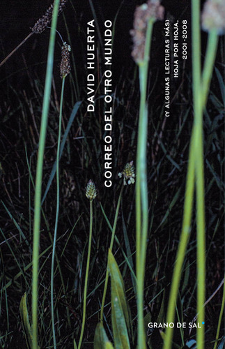 Correo del otro mundo (y algunas lecturas más): Hoja por Hoja, 2001-2008, de Huerta, David. Editorial Libros Grano de Sal, tapa blanda en español, 2019