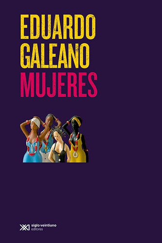 Mujeres, Eduardo Galeano, Ed. Siglo Xxi