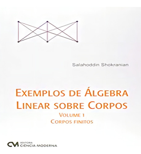 Exemplos De Algebra Linear Sobre Corpos - Vol. 1 - Corpos Finitos - Ciencia Moderna: Corpos Finitos, De Shokranian., Vol. 1. Editorial Ciencia Moderna, Capa Mole, Edição 1 Em Português