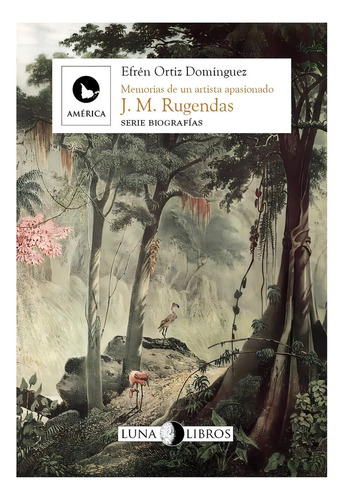 J. M. Rugendas, de Efrén Ortiz Domínguez. Editorial La Diligencia, tapa pasta blanda, edición 1 en español, 2013