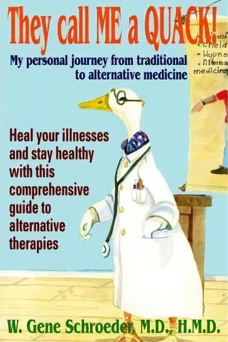 They Call Me A Quack! : My Personal Journey From Traditional To Alternative Medicine, De W Gene Schroeder M D H M D. Editorial Iuniverse, Tapa Blanda En Inglés