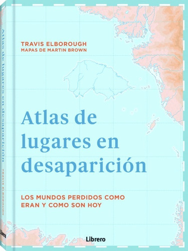 Atlas De Lugares En Desaparición - Travis Elborough