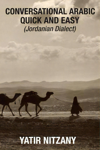 Conversational Arabic Quick And Easy: Jordanian Dialect, Jordanian Arabic, Levantine Arabic Collo..., De Nitzany, Yatir. Editorial Createspace, Tapa Blanda En Inglés