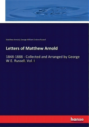 Letters Of Matthew Arnold : 1848-1888 - Collected And Arranged By George W.e. Russell. Vol. I, De Matthew Arnold. Editorial Hansebooks, Tapa Blanda En Inglés