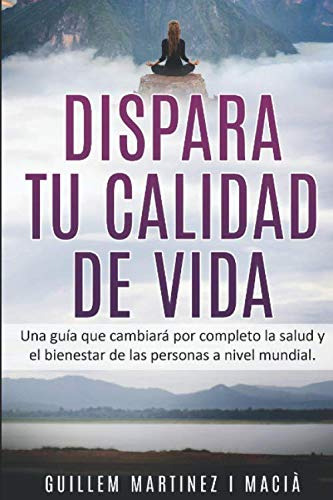 Dispara Tu Calidad De Vida: Una Guia Que Cambiara Por Comple