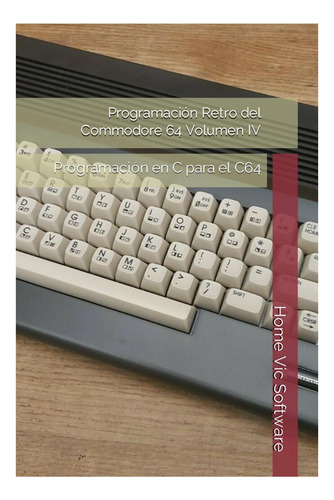 Libro: Programación Retro Del Commodore 64 Volumen Iv: Progr