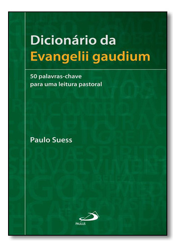 Dicionário Da Evangelii Gaudium: 50 Palavras-chave Para Uma Leitura Pastoral, De Paulo  Suess. Editora Paulus, Capa Dura Em Português