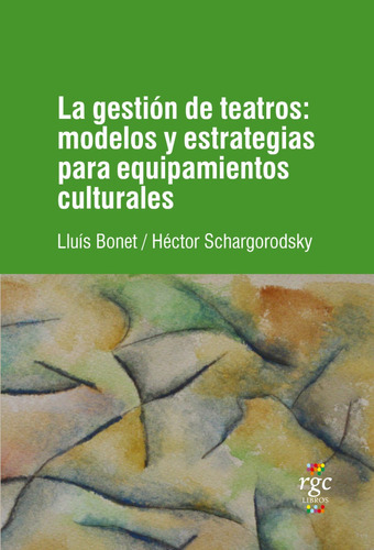 La Gestión De Teatros, De Hector Schargorodsky Y Lluís Bonet., Vol. 1. Editorial Rgc Libros, Tapa Blanda En Español, 2023