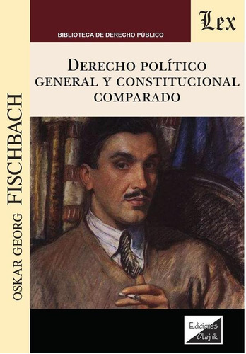 DERECHO POLÍTICO GENERAL Y CONSTITUCIONAL COMPARADO, de OSKAR GEORG FISCHBACH. Editorial EDICIONES OLEJNIK, tapa blanda en español