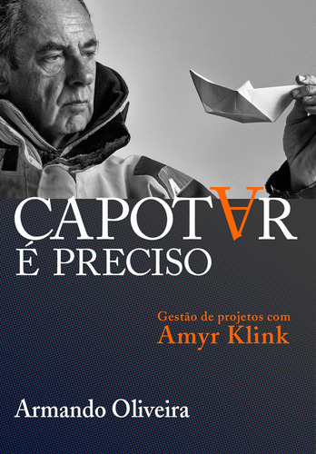 Capotar é preciso: Gestão de projetos com Amyr Klink, de Oliveira, Armando. Editora Schwarcz SA, capa mole em português, 2020