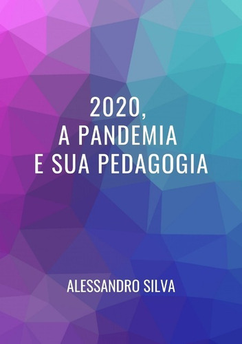 2020, A Pandemia E Sua Pedagogia, De Alessandro Cristian Da Silva. Série Não Aplicável, Vol. 1. Editora Clube De Autores, Capa Mole, Edição 1 Em Português, 2020 Cor Colorido, Letra Padrão