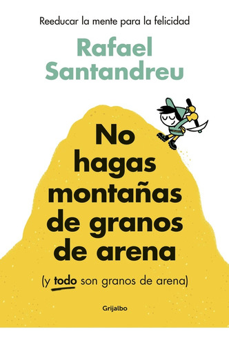 No Hagas Montañas De Granos De Arena - Rafael Santandreu Lor