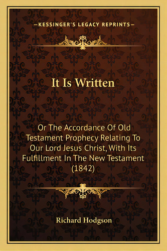 It Is Written: Or The Accordance Of Old Testament Prophecy Relating To Our Lord Jesus Christ, Wit..., De Hodgson, Richard. Editorial Kessinger Pub Llc, Tapa Blanda En Inglés