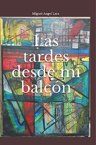 Las Tardes Desde Mi Balcón (spanish Edition), De Lara Jiménez, Miguel Angel. Editorial Independently Published, Tapa Blanda En Español