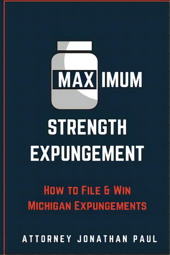 Maximum Strength Expungement: How To File And Win Michigan Expungements, De Paul, Jonathan Andrew. Editorial Lightning Source Inc, Tapa Blanda En Inglés