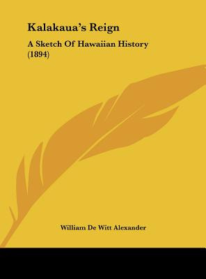 Libro Kalakaua's Reign: A Sketch Of Hawaiian History (189...