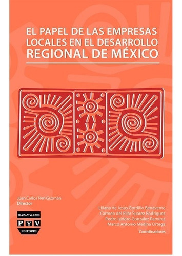 El Papel De Las Empresas Locales En El Desarrollo Regional De México, De Neri Guzman, Juan Carlos. Editorial Plaza Y Valdés Editores En Español