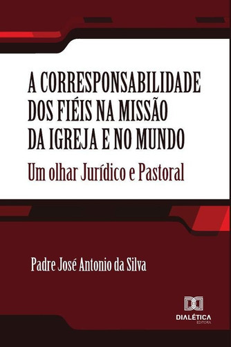 A Corresponsabilidade Dos Fiéis Na Missão Da Igreja E No Mundo, De Padre Antonio José Da Silva. Editorial Dialética, Tapa Blanda En Portugués, 2020