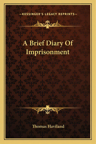 A Brief Diary Of Imprisonment, De Haviland, Thomas. Editorial Kessinger Pub Llc, Tapa Blanda En Inglés