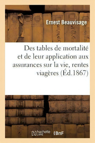 Des Tables De Mortalite De Leur Application Aux Assurances Sur La Vie Rentes Viageres Et Capitaux, De Beauvisage-e. Editorial Hachette Livre - Bnf, Tapa Blanda En Francés