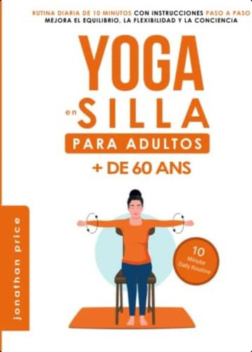 Libro: Yoga En Silla: Para Adultos + De 60 Años. Rutina De A