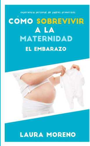 Libro: Cómo Sobrevivir A La Maternidad: El Embarazo: Guía Si