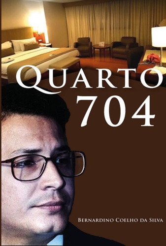 Quarto 704, De Bernardino Coelho Da Silva. Série Não Aplicável, Vol. 1. Editora Clube De Autores, Capa Mole, Edição 1 Em Português, 2022