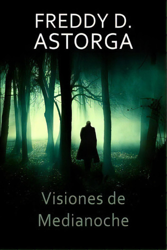 Visiones De Medianoche, De Freddy D Astorga. Editorial Independiente, Tapa Blanda En Español