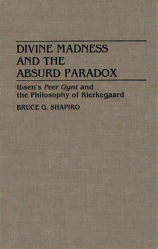 Divine Madness And The Absurd Paradox : Ibsen's Peer Gynt A, De Bruce G. Shapiro. Editorial Abc-clio En Inglés